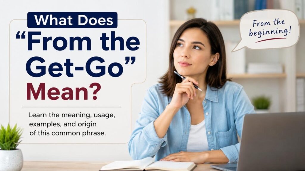 What Does "From the Get-Go" Mean?